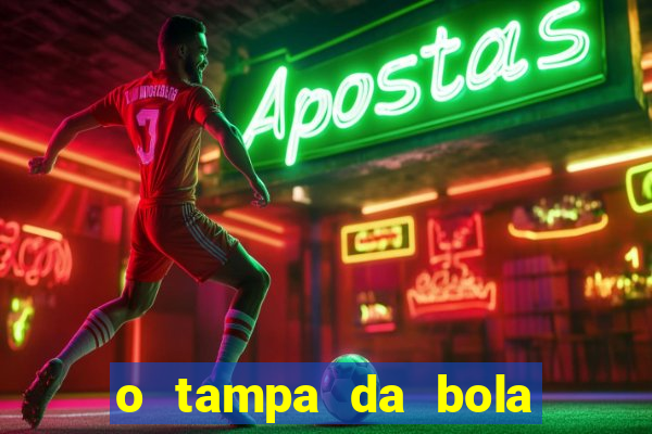 o tampa da bola ao vivo hoje